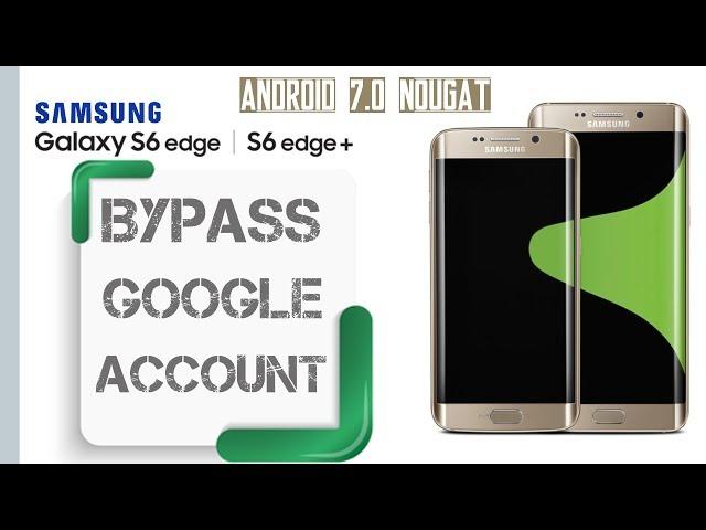 Bypass google Account SAMSUNG GALAXY S6 EDGE / S6 EDGE+  Android 7.0 Nougat Remove FRP