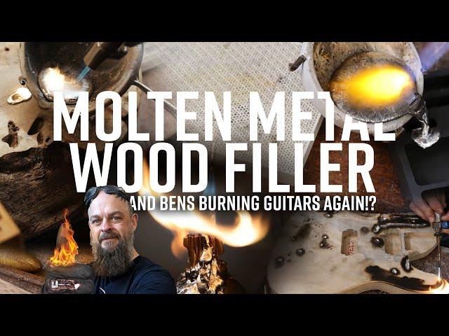 Molten Metal Wood FILLER!? & Ben's Burning Guitars AGAIN.. Of Course!'