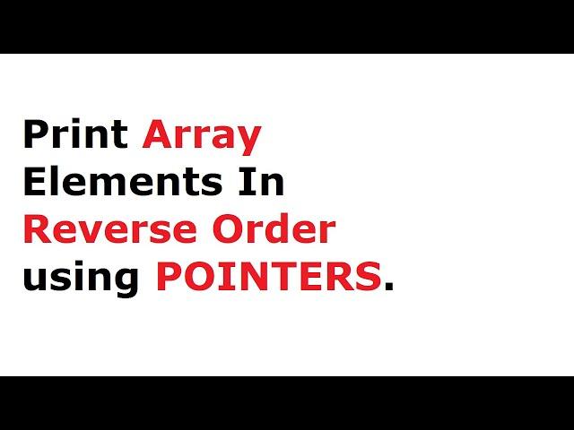 C Program To Display Elements of Array In Reverse Order using Pointers