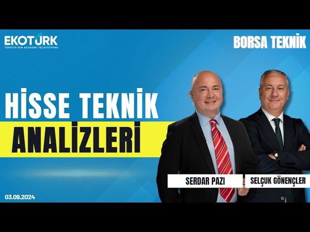 Borsa Teknik | Selçuk Gönençler | Serdar Pazı | 03.09.2024