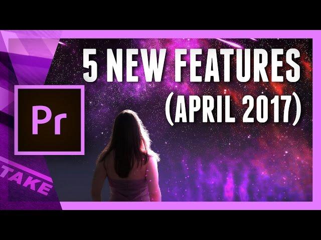 5 New Features in Premiere Pro CC 2017 (April Spring Update) | Cinecom.net