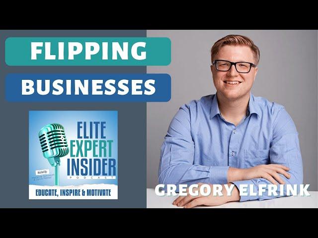 Flipping Businesses with Gregory Elfrink - Elite Expert Insider Ep. 257