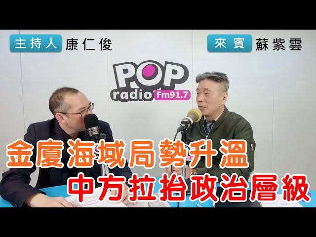 2024-02-28《POP搶先爆》康仁俊專訪蘇紫雲 談「金廈海域局勢升溫，中方拉抬政治層級」