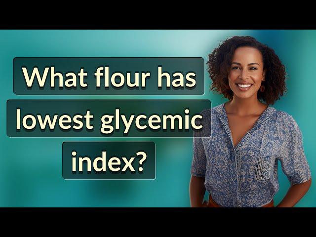 What flour has lowest glycemic index?