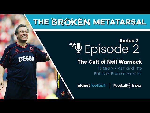 The cult of Neil Warnock & The Battle of Bramall Lane | The Broken Metatarsal S2 E2