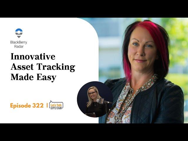 Innovative Asset Tracking Made Easy, with Blackberry Radar | Let's Talk Supply Chain 322