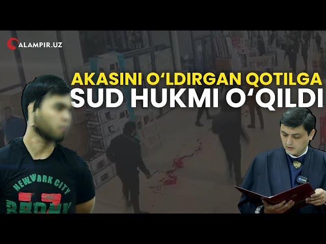 AKASINI O'LDIRGAN QOTILGA SUD HUKMI O'QILDI