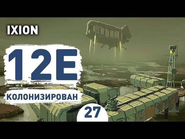 12E КОЛОНИЗИРОВАН! - #27 IXION ПРОХОЖДЕНИЕ