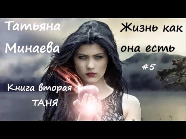 Татьяна Минаева ЖИЗНЬ КАК ОНА ЕСТЬ. Книга вторая "Таня". Часть 5