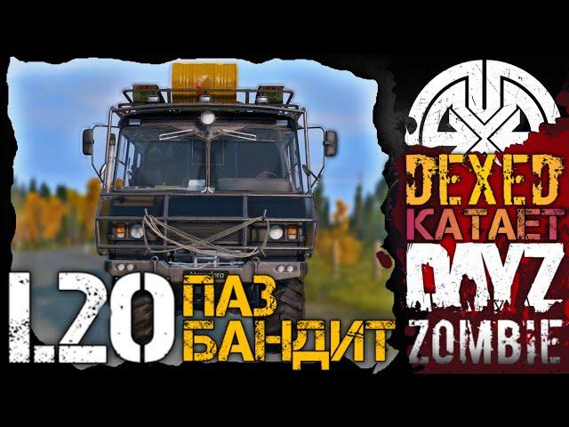 Пора посмотреть как ведет себя ПАЗ БАНДИТ в 1.20 ● ВЫЖИВАНИЕ В 2K ● DEXED на проекте DayZ АТМОСФЕРА