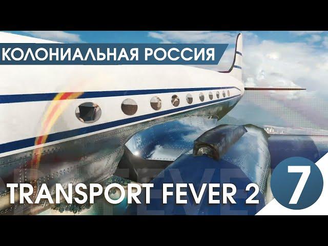 Колониальная Россия! [HARD] НОВЫЕ: ПОЕЗД, КОРАБЛЬ, САМОЛЕТ, ТРАМВАЙ!【Transport Fever 2】 #7