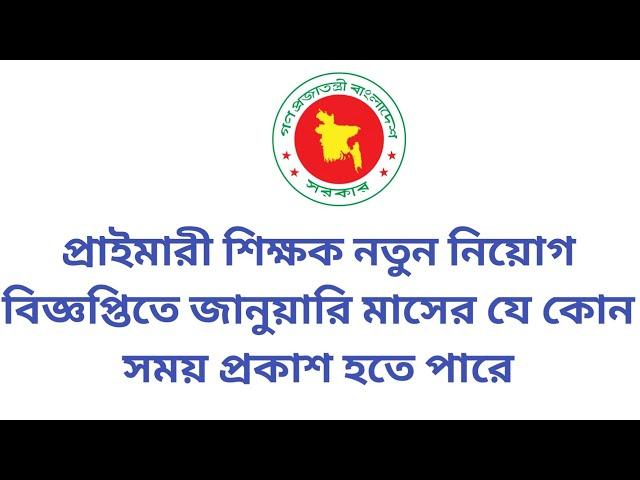 প্রাইমারী শিক্ষক নতুন নিয়োগ বিজ্ঞপ্তিতে জানুয়ারি মাসের যে কোন সময় প্রকাশ হতে পারে || primary teacher