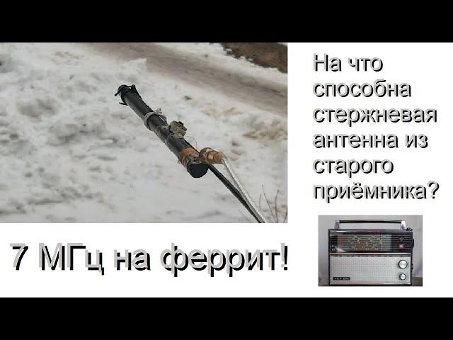 7 МГц на феррит! На что способна стержневая антенна из старого приёмника? [Ferrite Antenna on HF]