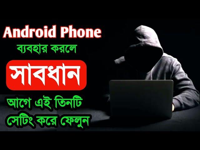 Android Phone ব্যবহার করলে সাবধান | আগে এই তিনটি সেটিং করে ফেলুন