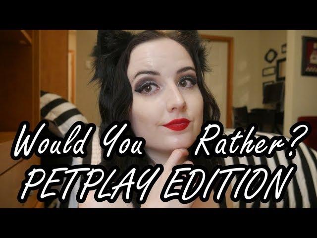 "Would You Rather?": Petplay Edition