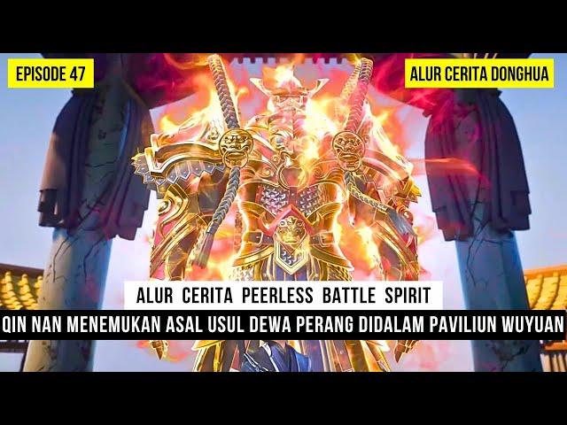 RAHASIA DEWA PERANG DAN MISI QIN NAN MENCARI TUBUH ASLINYA - DONGHUA PEERLESS BATTLE SPIRIT EPS 47