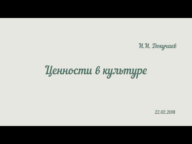 Ценности в культуре. Малый Факультет Культуры. И.И. Докучаев