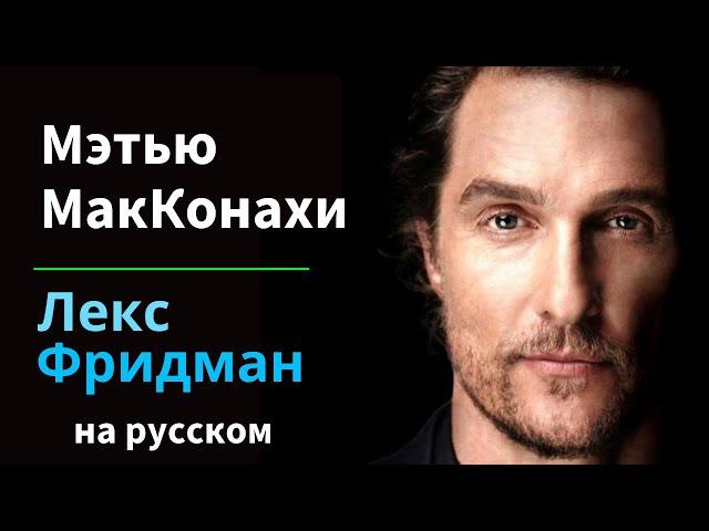 Мэтью Макконахи: Свобода, правда, семья, трудности и любовь | Подкаст Лекса Фридмана на русском #384