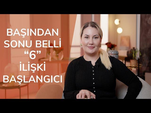 BAŞINDAN SONU BELLİ 6 İLİŞKİ BAŞLANGICI