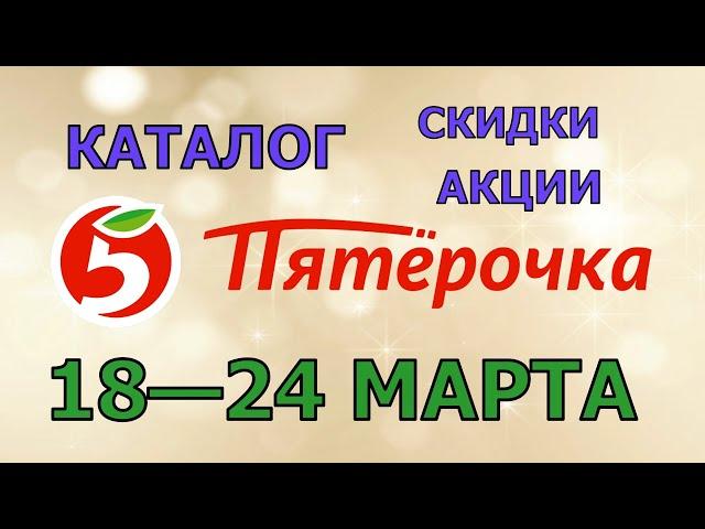 Пятерочка каталог с 18 по 24 марта 2025 акции и скидки на товары в магазине