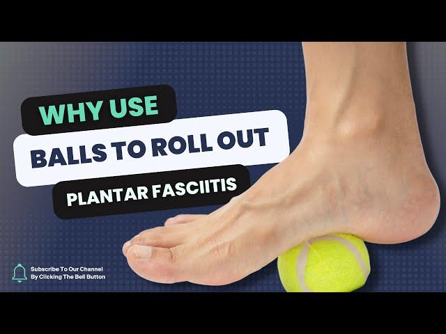 Why does Rolling a Ball under the Foot Help Plantar Fasciitis?