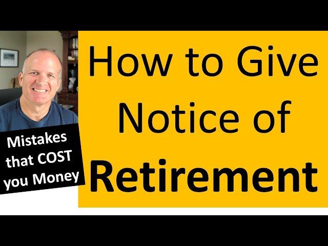 Mistakes people Make when giving notice of retirement -- Very costly.  How to do it RIGHT.