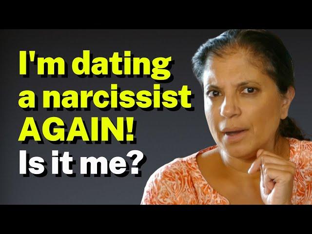 I'm dating a narcissist AGAIN! Is it me?