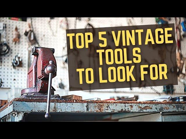 Top 5 VINTAGE Tools to Look For (+ Where to Find) - Old Tools I ACTUALLY USE!