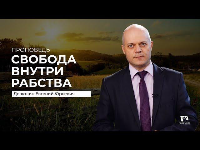 Проповедь "СВОБОДА ВНУТРИ РАБСТВА" | Девяткин Евгений Юрьевич