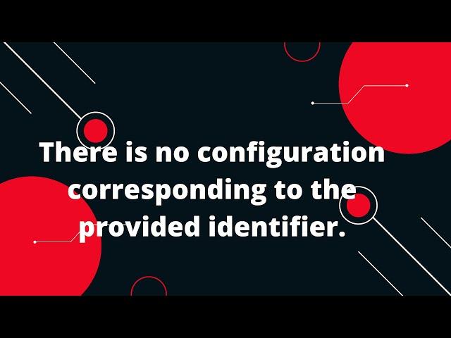 There is no configuration corresponding to the provided identifier.