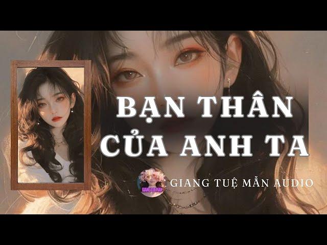 [  TRUYỆN AUDIO] BẠN THÂN CỦA ANH TA | GIANG TUỆ MẪN AUDIO CHỮA LÀNH | REVIEW |