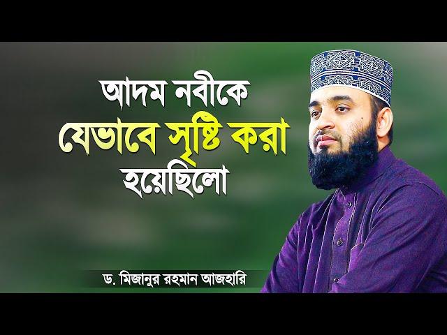 পৃথিবীর প্রথম মানুষ আদম (আঃ) কে যেভাবে সৃষ্টি করা হয়েছিলো | History of Adam | Mizanur Rahman Azhari