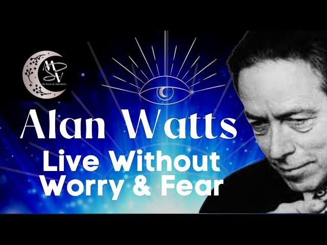 Alan Watts | Live Without Worry & Fear | Never be worried Again | Live Without Anxiety