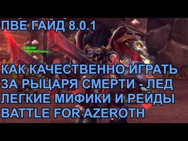 ПВЕ ГАЙД 8.0.1 КАК КАЧЕСТВЕННО ИГРАТЬ ЗА РЫЦАРЯ СМЕРТИ - ЛЕД в BfA ЛЕГКИЕ МИФИКИ И РЕЙДЫ