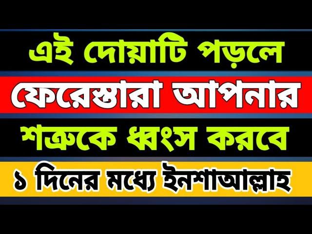 এই দোয়াটি পড়লে ফেরেশতা আপনার শত্রুকে ধ্বংস করবে। ১ দিনের মধ্যে।শত্রুর হাত থেকে বাচার দোয়া