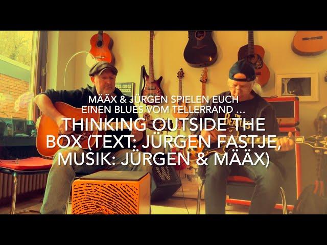 Thinking outside the box (Text: Jürgen Fastje, Musik: Määx & Jürgen)  zum ersten Mal *Määx & Jürgen*