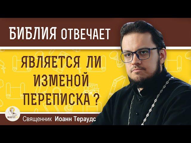 Является ли изменой ПЕРЕПИСКА ?  Священник Иоанн Тераудс