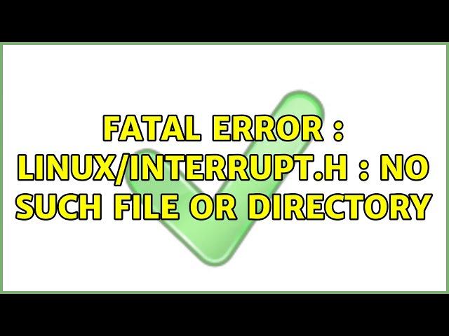 fatal error : linux/interrupt.h : no such file or directory