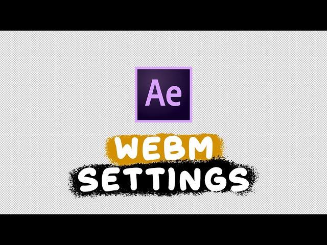 the BEST AFTER EFFECTS EXPORT settings for WEBM files  with transparent backgrounds