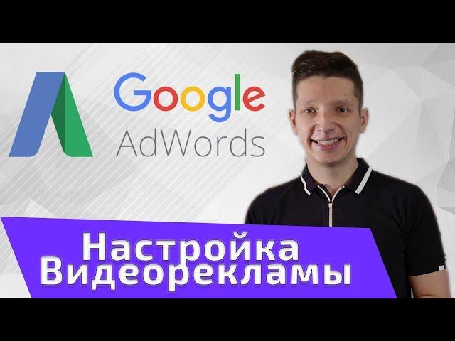 настройка Google Adwords видеорекламы. Как настроить правильно?