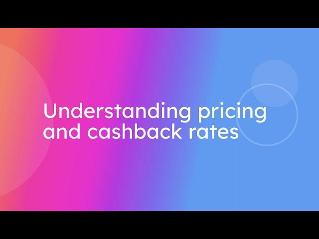 Understanding pricing and  cashback rates