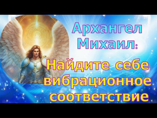 Архангел Михаил - Найдите  себе вибрационное соответствие