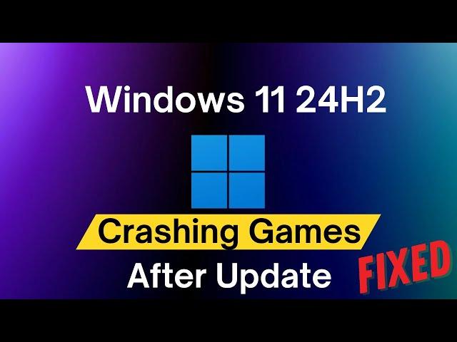 Games Crashing on Windows 11 24H2: Fixed