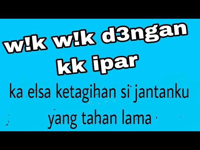 rintihan kk ipar di kamar mandi -cerita romantis tv
