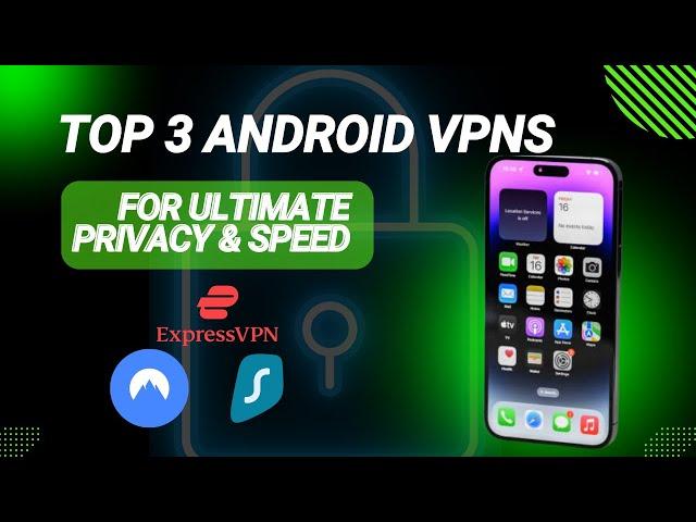 Top 3 Android VPNs for Ultimate Privacy & Speed in 2024!