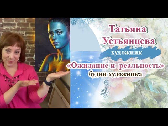 "Ожидание и реальность" - будни художника. Художник Татьяна Устьянцева.