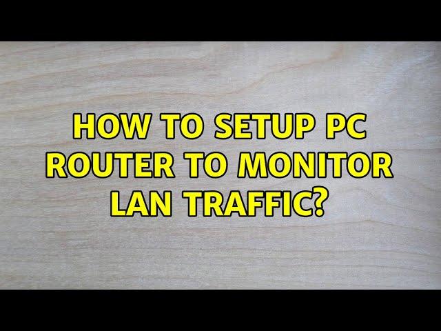 Ubuntu: How to setup PC router to monitor LAN traffic?