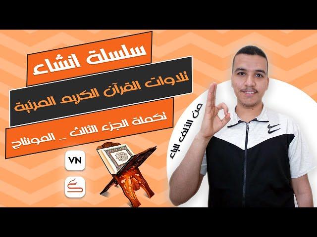 سلسلة انشاء تلاوات القرآن الكريم المرئية بالهاتف | تكملة الجزء الثالث _ المونتاج