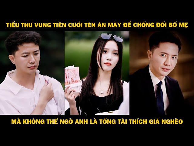 Tiểu Thư Vung Tiền Cưới Tên Ăn Mày Để Chống Đối Bố Mẹ, Mà Không Ngờ Anh Là Tổng Tài Thích Giả Nghèo