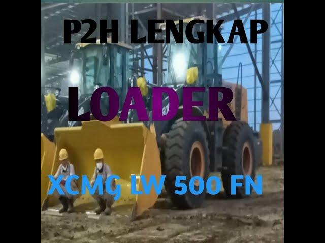 P2H  lengkap LOADER XCMG LW 500 FN PT IWIP